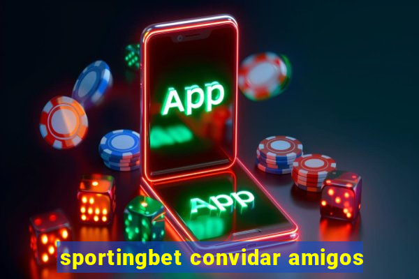 sportingbet convidar amigos